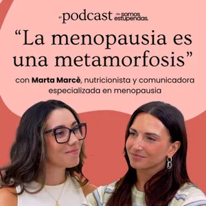 Marta Marcè: "La menopausia no es una pérdida es una metamorfosis" | Ep. 269