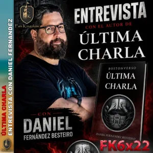 Entrevista a Daniel Fernández Besteiro | Última Charla y los secretos del Bostonverso | FK204
