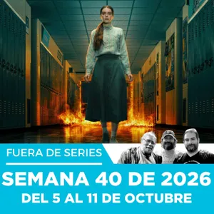 Fuera de Series: Semana 41 de 2026 – Del 5 al 11 de Octubre