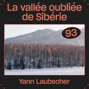 #93 — La vallée oubliée de Sibérie, avec Yann Laubscher