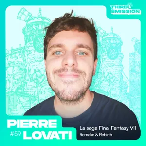 Third Émission #59 - Pierre Lovati et FF VII Rebirth