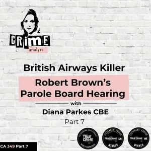 Ep #349 British Airways Killer Robert Brown’s Parole Board Hearing with Diana Parkes, Part 7