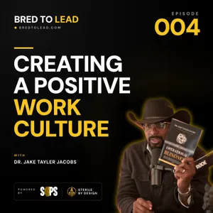 Ep. 004: Creating a Positive Work Culture
