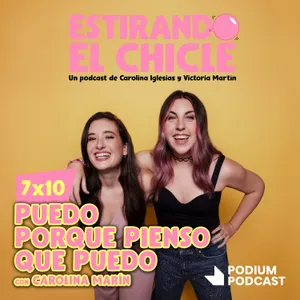 PUEDO PORQUE PIENSO QUE PUEDO con CAROLINA MARÍN | Estirando el Chicle 7x10