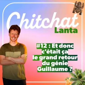 Et donc c'était ça le retour tant attendu du grand génie Guillaume ?? • [React Koh Lanta sem 12 • Chitchat Lanta]