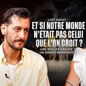 LOÏC HECHT - ET SI NOTRE MONDE N'ÉTAIT PAS CELUI QUE L'ON CROIT ? - REGARDER L'INVISIBLE- ÉPISODE 35