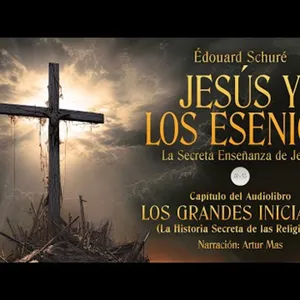 Jesús y los Esenios (La Secreta Enseñanza de Jesús) [Capítulo de "Los Grandes Iniciados"]