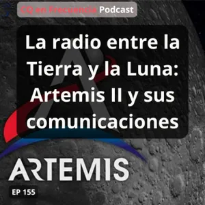 155 - La radio entre la Tierra y la Luna: Artemis II y sus comunicaciones