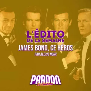 JAMES BOND, CE HÉROS (L'édito de la semaine)