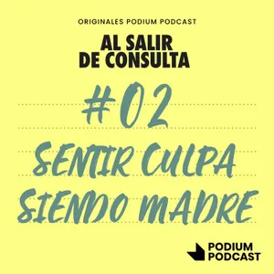 Sentir culpa siendo madre, con Laura Baena | Al salir de consulta 2x02