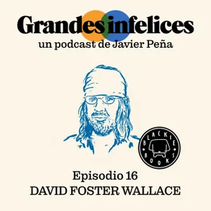 #16 DAVID FOSTER WALLACE | Grandes Infelices. Luces y sombras de grandes novelistas