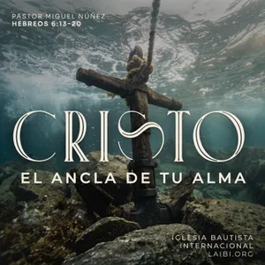 Cristo, el ancla de tu alma (Hebreos 6:13-20) - Pr. Miguel Núñez