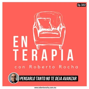Ep 322 Pensarlo tanto no te deja avanzar