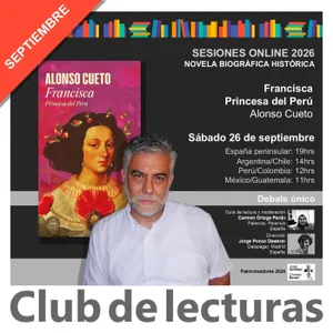 Francisca, princesa del Perú · Alonso Cueto | Debate con el autor · Club de Lecturas 26 sept 2026