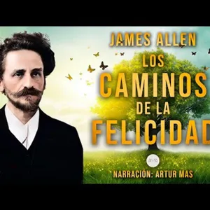 James Allen - Los Caminos de la Felicidad (Audiolibro completo en español narrado por Artur Mas)