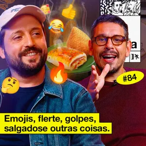 #84: EMOJIS, FLERTE, GOLPES, SALGADOS E OUTRAS COISAS