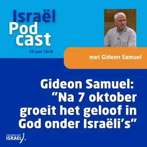 Podcast 25 juni • Gideon Samuel: "Na 7 oktober groeit het geloof in God onder Israëli’s"