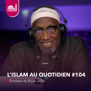 L'islam au quotidien #104 [Émission du lundi 8 juin 2026]