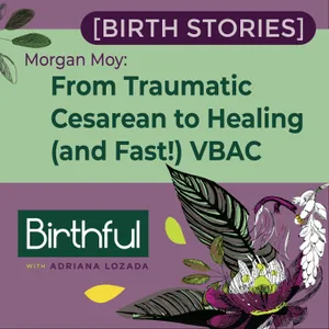 [Birth Stories] From Traumatic Cesarean to Healing (and Fast!) VBAC, with Morgan Moy