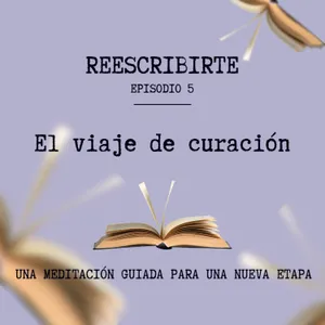Episodio 5 | El Viaje de Curación: una meditación guiada para soltar cargas emocionales y llenarte de recursos