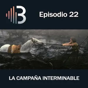 Ep. 22 - La campaña interminable