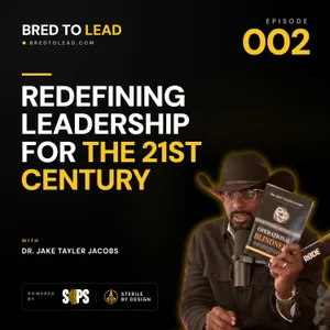 Ep. 002: Redefining Leadership for the 21st Century