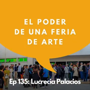 #135 - Cómo una feria transforma el mercado del arte | Lucrecia Palacios, arteBA