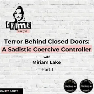 Ep 337: Terror Behind Closed Doors: A Sadistic Coercive Controller with Miriam Lake, Part 1
