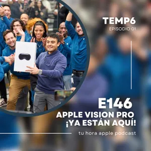 E146 | Apple Vision Pro ¡ya están aquí!
