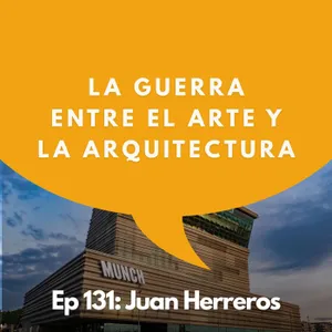 #131 - El arte ve el futuro antes que la arquitectura | Juan Herreros, Arquitecto