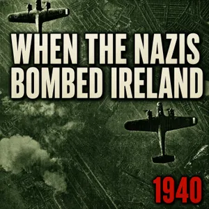 Why Did Nazi Germany Bomb an Irish Village in 1940?