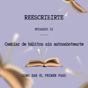 Episodio 11 | Cómo cambiar de hábitos sin autosabotearte
