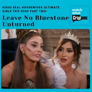 #3565 Real Housewives Ultimate Girls Trip S509 Part Two:  Leave No Bluestone Unturned
