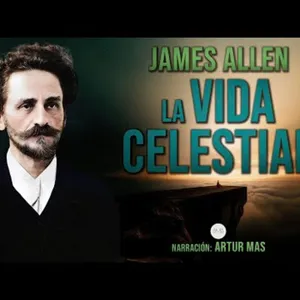 James Allen - La Vida Celestial (Audiolibro completo en español narrado por Artur Mas)