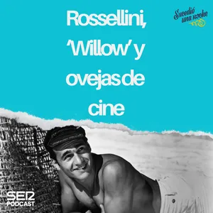 Rossellini, ‘Willow’ y ovejas de cine