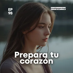 😇 Prepara tu corazón para lo que Dios quiere para ti - E98 - Devocionales y prédicas Cristianas