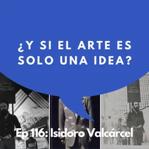 #116 - Artista: Cómo este artista desafió todo el sistema del arte | Isidoro Valcárcel