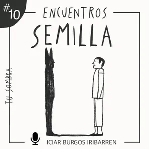 [Exclusivo mecenas] TU SOMBRA #10 Encuentros Semilla - Episodio exclusivo para mecenas