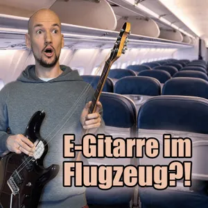 #181 - E-Gitarre im Flugzeug: meine Erfahrungen & Best Practices ✈️