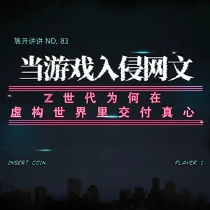 83.当游戏入侵网文：Z世代为何在虚构世界里交付真心