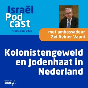 Podcast 7 september • Israëlische ambassadeur over kolonistengeweld op de West Bank en Jodenhaat in Nederland