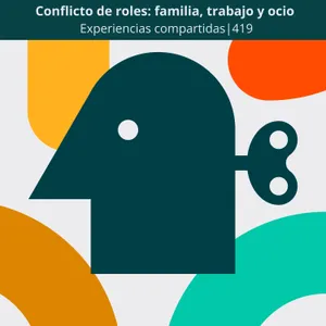 Conflicto de roles: familia, trabajo y ocio | Experiencias compartidas | 419