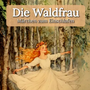 Die Waldfrau – Sanftes Märchen zum Einschlafen mit echter Stimme
