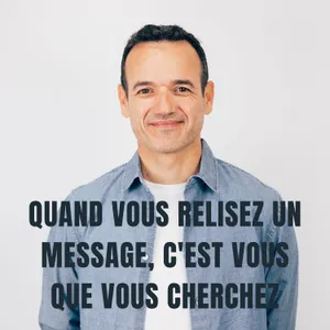 Quand vous Relisez un message, c'est Vous que vous Cherchez