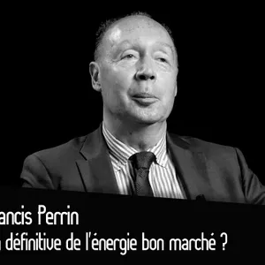 Francis Perrin : Fin définitive de l’énergie bon marché ?