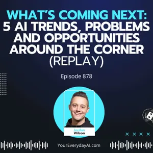 Ep 878: What’s Coming Next: 5 AI Trends, Problems and Opportunities around the Corner (Replay)