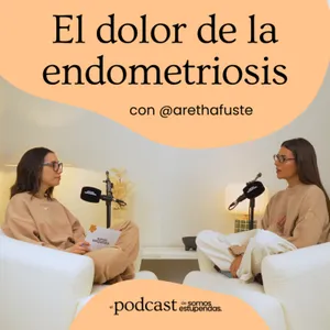 Endometriosis: vivir con dolor y no sentirte comprendida | Ep. 242