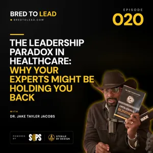 Ep. 020: The Leadership Paradox in Healthcare: Why Your Experts Might Be Holding You Back