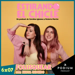 FOLLISQUEAR con SILVIA OLMEDO | Estirando el Chicle 6x07