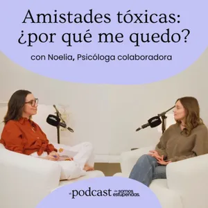 Amistades tóxicas: por qué me quedo aunque sé que me duele | Ep. 246